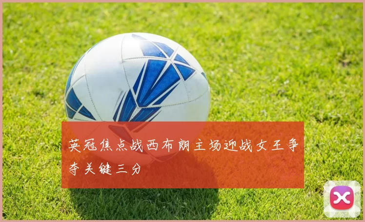 英冠焦点战西布朗主场迎战女王争夺关键三分